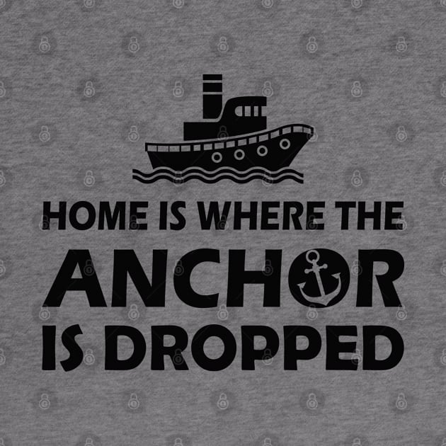 Boat Captain - Home is where the anchor is dropped by KC Happy Shop